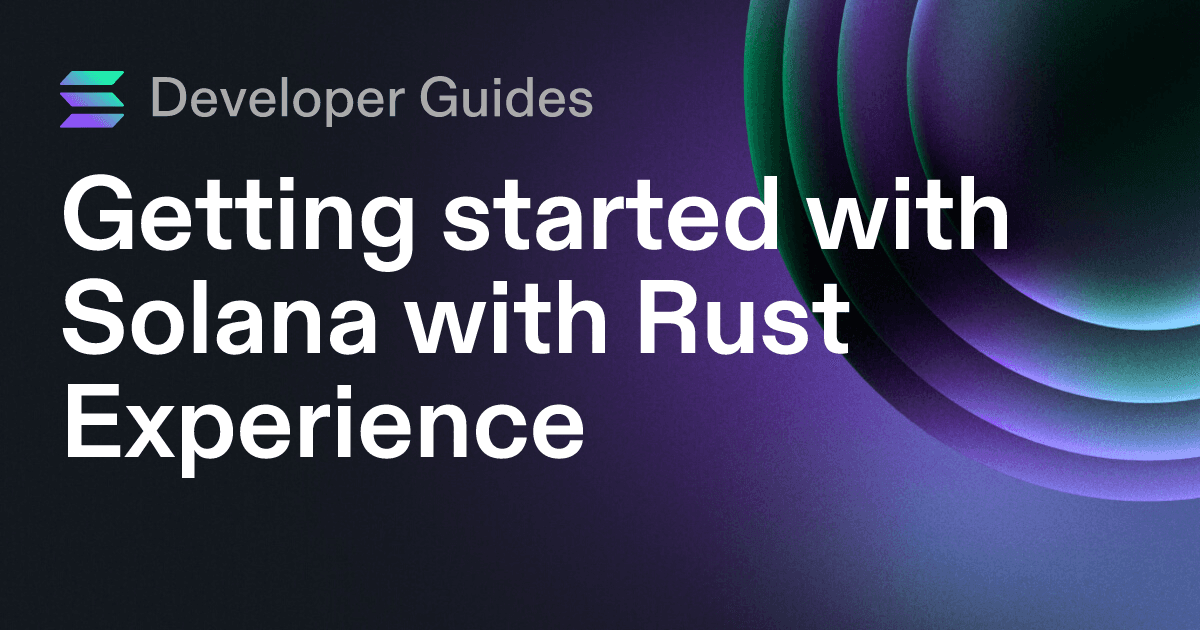 Getting started with Solana with Rust Experience